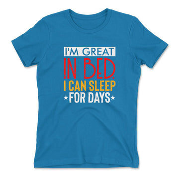 I'm Great In Bed, I Can Sleep For Days Womens T-Shirt in Turquoise color